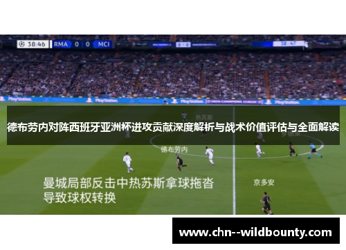 德布劳内对阵西班牙亚洲杯进攻贡献深度解析与战术价值评估与全面解读