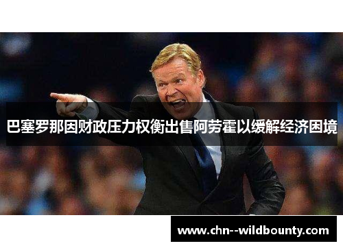 巴塞罗那因财政压力权衡出售阿劳霍以缓解经济困境